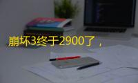 崩坏3终于2900了	，分享一下经验